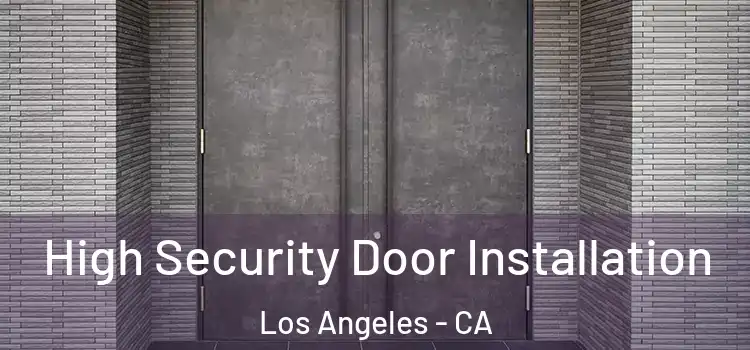High Security Door Installation Los Angeles - CA